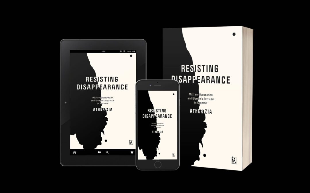 BOOK EXCERPT: Resisting Disappearance: Military Occupation & Women’s Activism in Kashmir (Zubaan, 2020) — by Ather Zia